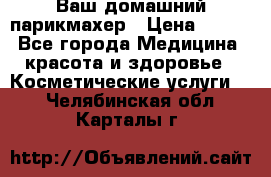 Ваш домашний парикмахер › Цена ­ 300 - Все города Медицина, красота и здоровье » Косметические услуги   . Челябинская обл.,Карталы г.